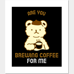 Are You Brewing Coffee For Me Posters and Art